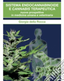 Sistema endocannabinoide e cannabis terapeutica. Nuove prospettive in medicina umana e veterinaria libro di Della Rocca Giorgia