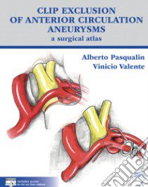 Clip exclusion of anterior circulation aneurysms: a surgical atlas. Con Contenuto digitale per download e accesso on line libro di Pasqualin Alberto; Valente Vinicio