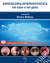 Endoscopia interventistica nel cane e nel gatto. Con accesso a143 video online libro di Bottero E. (cur.)