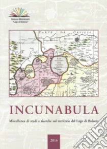 Incunabula. Miscellanea di studi e ricerche sul territorio del Lago di Bolsena 2016. Ediz. illustrata. Vol. 1 libro