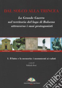 Dal solco alla trincea. La Grande Guerra nel territorio del Lago di Bolsena attraverso i suoi protagonisti. Vol. 1: Il lutto e la memoria: i monumenti ai caduti libro di Bruti R. (cur.)