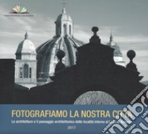 Fotografiamo la nostra città. Le architetture e il paesaggio architettonico delle località intorno al Lago di Bolsena libro