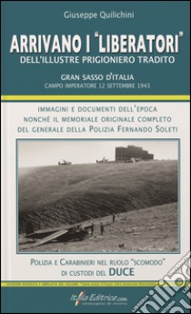 Arrivano i «liberatori» dell'illustre prigioniero tradito. Gran Sasso d'Italia. Campo Imperatore 12 settembre 1943 libro di Quilichini Giuseppe; Arcano G. (cur.)