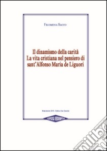 Il dinamismo della carità. La vita cristiana nel pensiero di Sant'Alfonso Maria de Liguori libro di Sacco Filomena