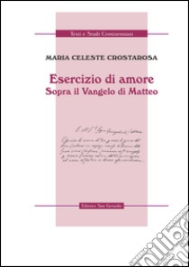 Esercizio di amore. Sopra il Vangelo di Matteo libro di Crostarosa M. Celeste; Donato A. (cur.); Majorano S. (cur.)