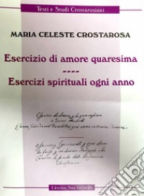 Esercizio di amore quaresima. Esercizi spirituali ogni anno libro di Crostarosa Maria Celeste; Majorano S. (cur.)