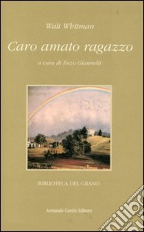 Caro amato ragazzo. Lettere d'amore a un giovane vetturino 1868-1880 libro di Whitman Walt; Giannelli E. (cur.)