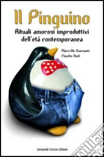 Il pinguino. Rituali amorosi improduttivi dell'età contemporanea libro di Giansanti Marcello; Nudi Claudio