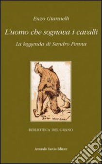 L'uomo che sognava i cavalli. La leggenda di Sandro Penna libro di Giannelli Enzo