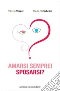 Amarsi sempre! Sposarsi? libro di Timperi Tiberio; Sabatini M. Pia