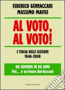 Al voto, al voto! L'Italia delle elezioni 1946-2008. 60 governi in 60 anni... Poi è arrivato Berlusconi libro di Maffei Massimo; Gennaccari Federico