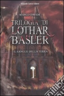 Il sangue della terra. Trilogia di Lothar Basler libro di Davide Marco