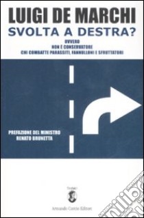 Svolta a destra? Ovvero non è conservatore chi combatte parassiti, fannulloni e sfruttatori libro di De Marchi Luigi