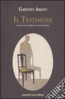 Il testimone. La prima (vera) indagine di Gennaro Di Palma libro di Amato Gaetano