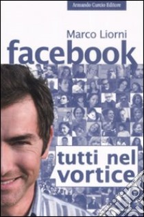 Facebook. Tutti nel vortice libro di Liorni Marco