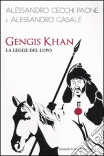 Gengis Khan. La legge del lupo libro di Cecchi Paone Alessandro; Casale Alessandro