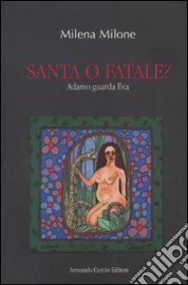 Santa o fatale? Adamo guarda Eva libro di Milone Milena