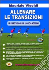 Allenare le transizioni. Le esercitazioni per il calcio moderno. Con DVD libro di Viscidi Maurizio