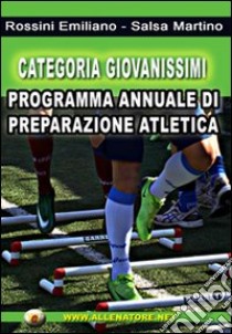 Categoria giovanissimi. Programma annuale di preparazione atletica libro di Rossini Emiliano; Salsa Martinato