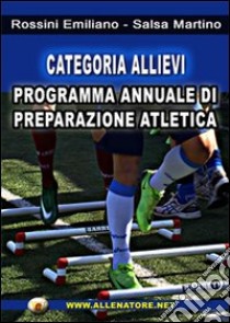 Categoria allievi. Programma annuale di preparzione atletica libro di Rossini Emiliano; Salsa Martino