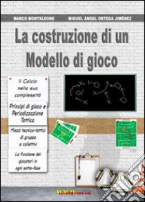 La costruzione di un modello di gioco libro di Monteleone Marco; Ortega Jimenez Miguel A.