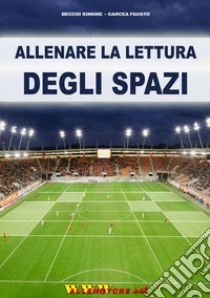 Allenare la lettura degli spazi libro di Becchi Simone; Garcea Fausto