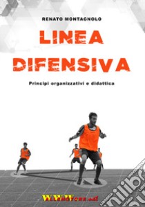 Linea difensiva. Principi organizzativi e didattica. Con DVD libro di Montagnolo Renato