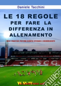 Le 18 regole per fare la differenza in allenamento. Best practice per una seduta efficace e coinvolgente libro di Tacchini Daniele