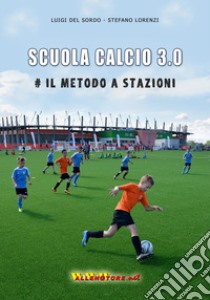 Scuola calcio 3.0. #Il metodo a stazioni libro di Del Sordo Luigi; Lorenzi Stefano