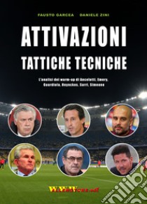 Attivazioni tattiche tecniche. L'analisi dei warm up di Ancelotti, Emery, Guardiola, Heynckes, Sarri, Simeone libro di Garcea Fausto; Zini Daniele