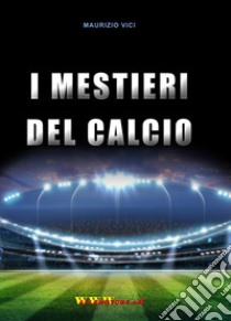 I mestieri del calcio libro di Vici Maurizio