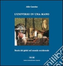 L'universo in una mano. Storia dei globi nel mondo occidentale libro di Caterino Aldo