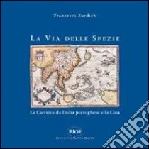 La via delle spezie. La carreira da India portoghese e la Cina libro di Surdich Francesco