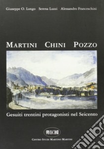 Martini Chini Pozzo. Gesuiti trentini protagonisti nel Seicento libro di Longo Giuseppe O.; Luzzi Serena; Franceschini Alessandro