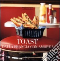 Toast dalla Francia con amore! Ediz. a colori libro di Conticini Philippe