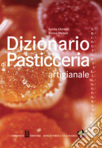 Dizionario di pasticceria artigianale libro di Chiriotti Emilia; Medail Enrico