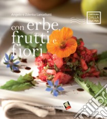 Con erbe, frutti e fiori. Ediz. a colori libro di Lancellotti Angelo; Lancellotti Zdenka