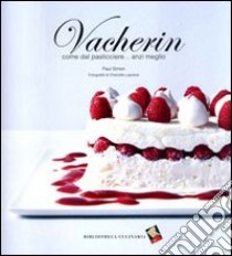 Vacherin. Come dal pasticcere... anzi meglio libro di Simon Paul