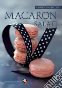 Macaron salati libro di Felder Christophe