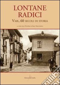 Lontane radici. Vaie, 60 secoli di storia libro di Unitre sant'Antonino (cur.)