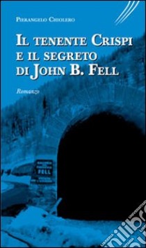 Il tenente Crispi e il segreto di John B. Fell libro di Chiolero Pierangelo