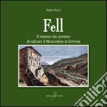 Fell. Il sistema che permise di valicare il Moncenisio in ferrovia libro di Sacco Sergio