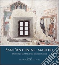 Sant'Antonio Martire. Memoria e identità di una chiesa romanica libro di Del Vecchio P. (cur.); Novelli F. (cur.)