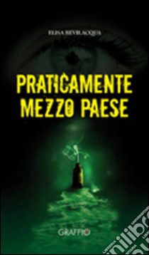 Praticamente mezzo paese libro di Bevilacqua Elisa