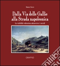 Dalla via delle Gallie alla strada napoleonica. La viabilità valsusina attraverso i secoli libro di Sacco Sergio