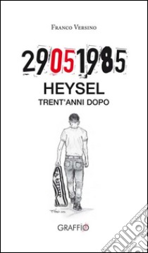29.05.1985 Heysel trent'anni dopo libro di Versino Franco