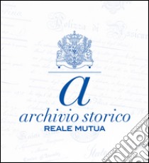 Archivio storico reale mutua libro di Ludovici Andrea Maria; Zonato Andrea