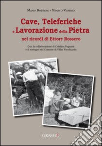 Cave, teleferiche e lavorazione della pietra nei ricordi di Ettore Rossero libro di Rossero Mario; Versino Franco; Pognant Cristina