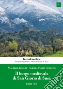 Il borgo medievale di San Giorio di Susa libro di Garufi Maurizio; Ludovici Andrea Maria