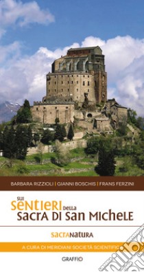 Sui sentieri della Sacra di San Michele libro di Rizzoli Barbara; Boschis Gianni; Ferzini Frans